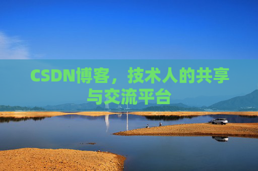 CSDN博客，技术人的共享与交流平台